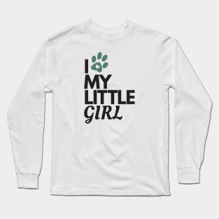 I Love My Little Girl - Dog Lover Long Sleeve T-Shirt